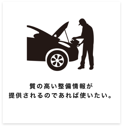 質の高い整備情報が提供されるのであれば使いたい。